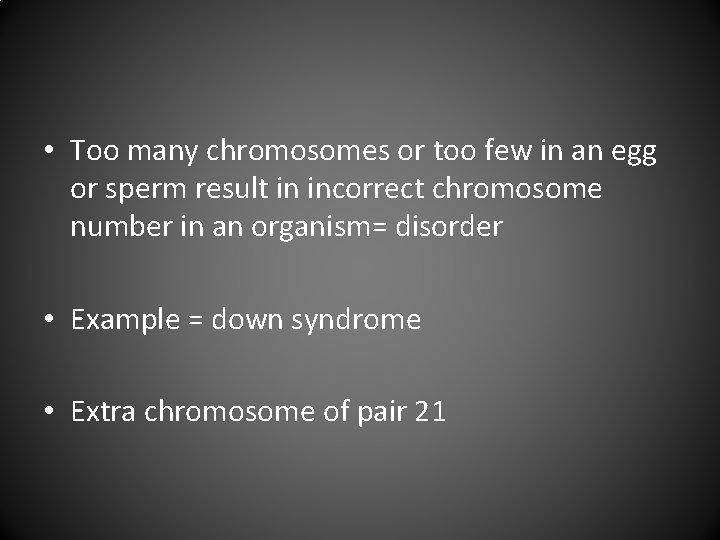  • Too many chromosomes or too few in an egg or sperm result