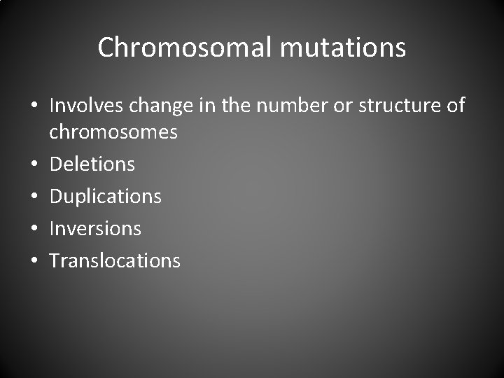 Chromosomal mutations • Involves change in the number or structure of chromosomes • Deletions