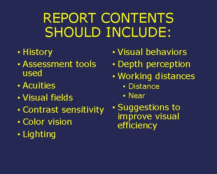 REPORT CONTENTS SHOULD INCLUDE: • History • Assessment tools used • Acuities • Visual