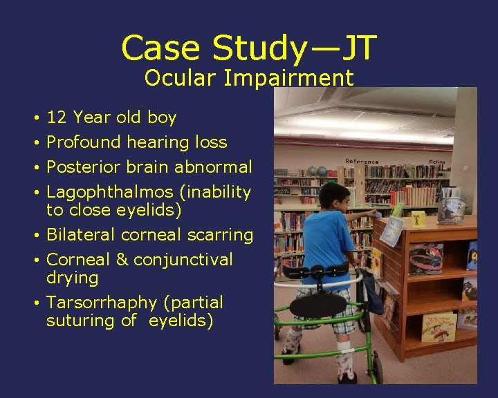 Case Study—JT Ocular Impairment 12 Year old boy Profound hearing loss Posterior brain abnormal