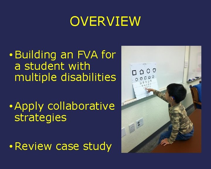 OVERVIEW • Building an FVA for a student with multiple disabilities • Apply collaborative