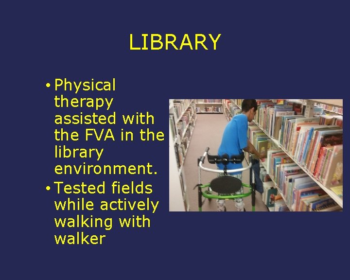 LIBRARY • Physical therapy assisted with the FVA in the library environment. • Tested
