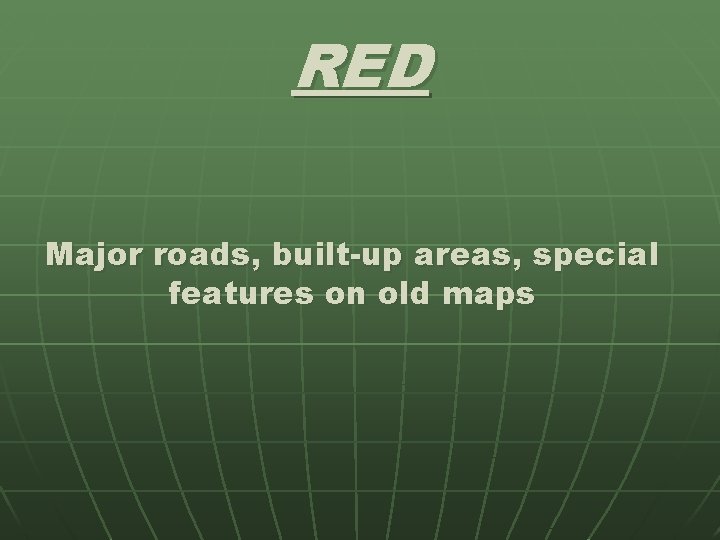 RED Major roads, built-up areas, special features on old maps 