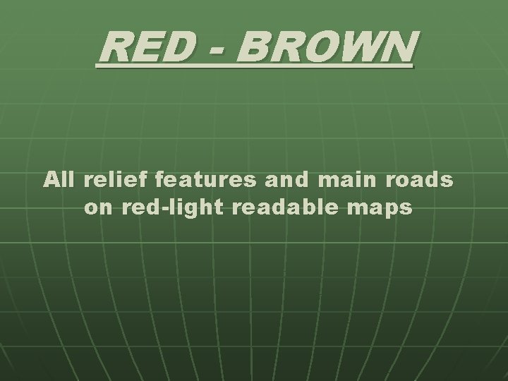 RED - BROWN All relief features and main roads on red-light readable maps 