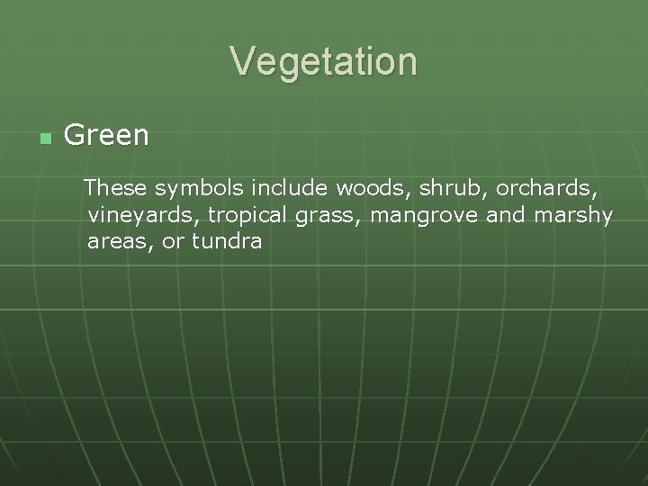 Vegetation n Green These symbols include woods, shrub, orchards, vineyards, tropical grass, mangrove and