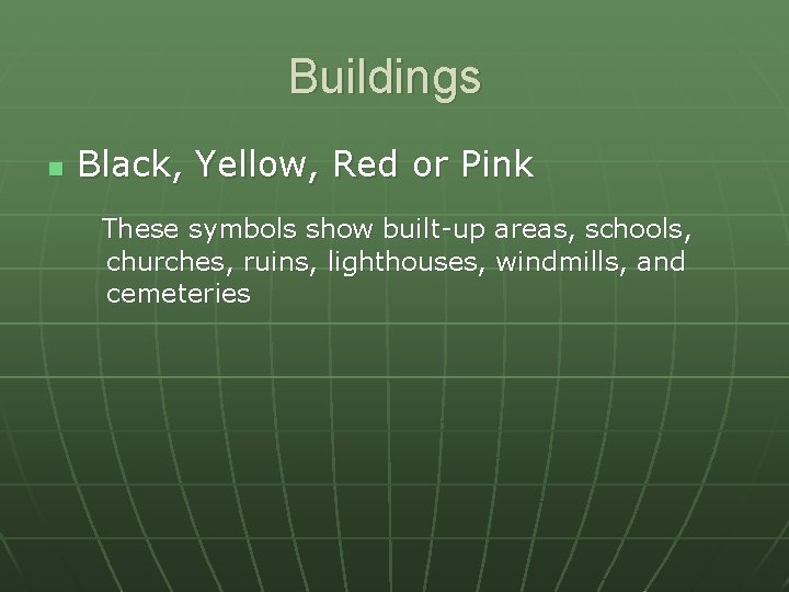 Buildings n Black, Yellow, Red or Pink These symbols show built-up areas, schools, churches,