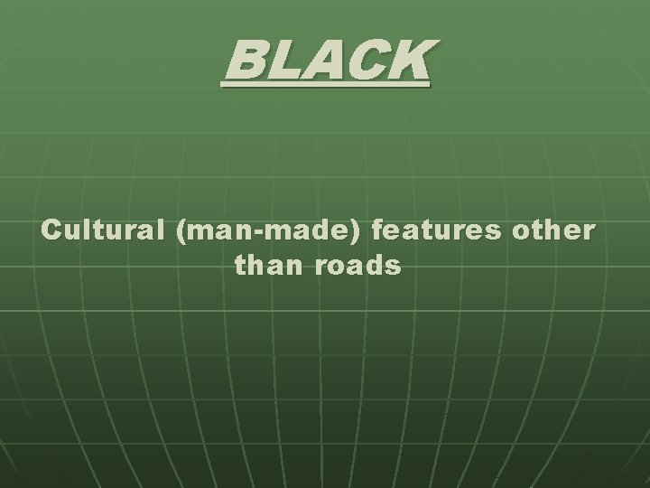 BLACK Cultural (man-made) features other than roads 