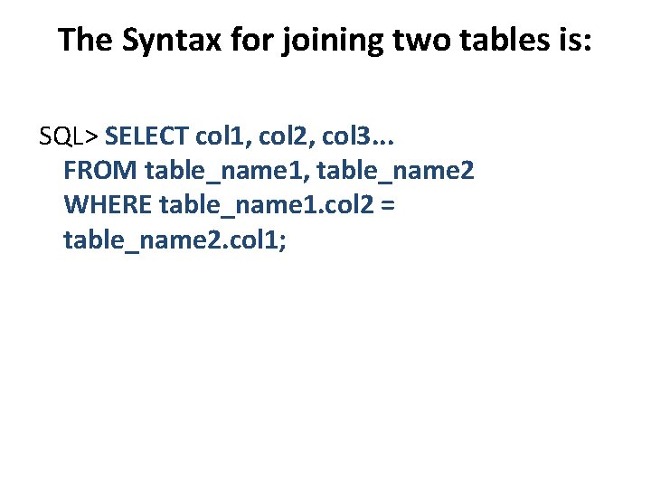 The Syntax for joining two tables is: SQL> SELECT col 1, col 2, col