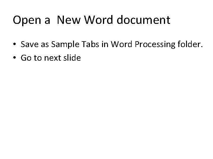 Open a New Word document • Save as Sample Tabs in Word Processing folder. Open a New Word document • Save as Sample Tabs in Word Processing folder.