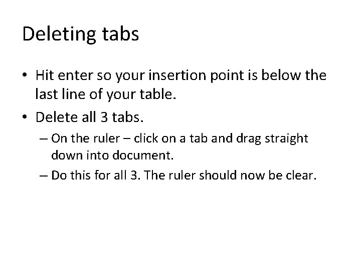 Deleting tabs • Hit enter so your insertion point is below the last line Deleting tabs • Hit enter so your insertion point is below the last line