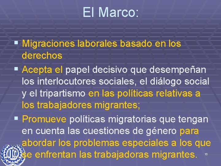 El Marco: § Migraciones laborales basado en los derechos § Acepta el papel decisivo