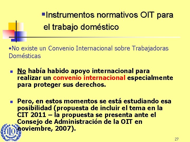 §Instrumentos normativos OIT para el trabajo doméstico • No existe un Convenio Internacional sobre