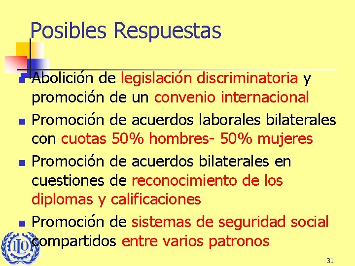 Posibles Respuestas n n Abolición de legislación discriminatoria y promoción de un convenio internacional