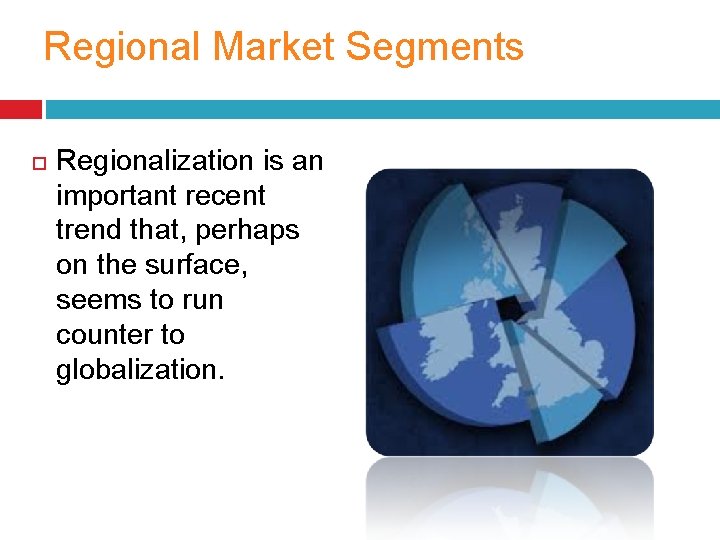 Regional Market Segments Regionalization is an important recent trend that, perhaps on the surface,
