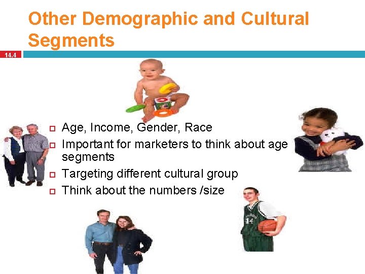 Other Demographic and Cultural Segments 14. 4 Age, Income, Gender, Race Important for marketers