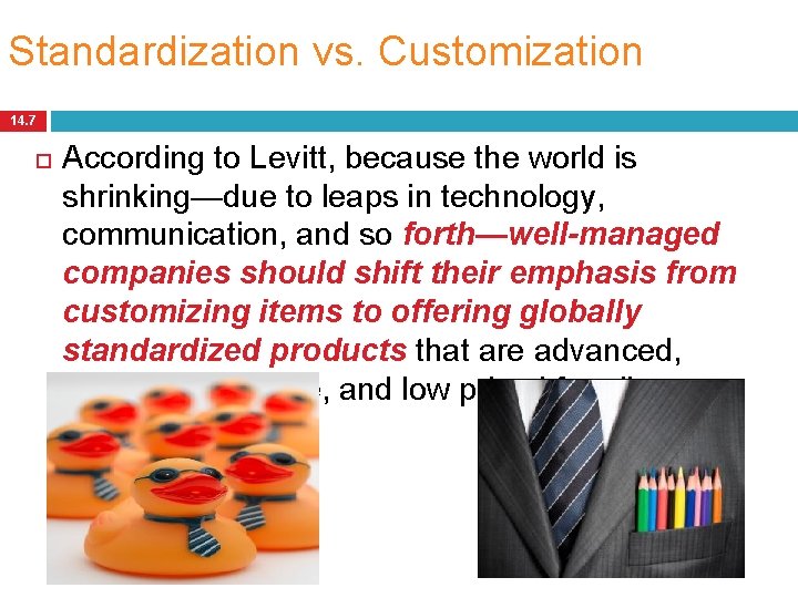 Standardization vs. Customization 14. 7 According to Levitt, because the world is shrinking—due to