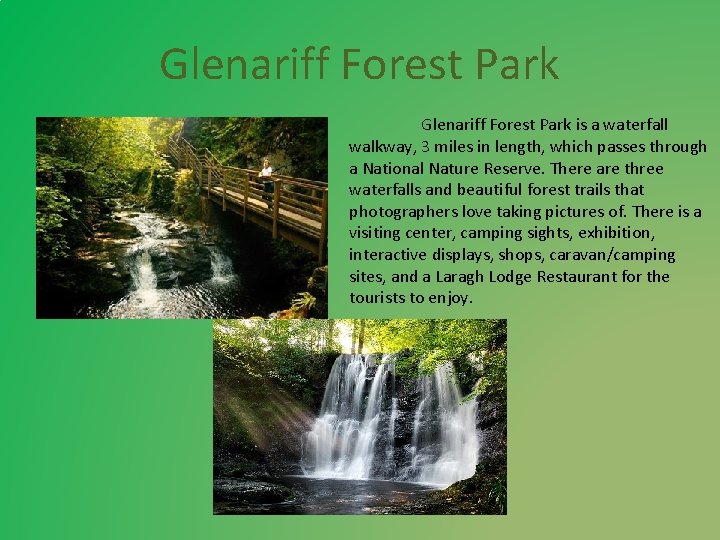 Glenariff Forest Park is a waterfall walkway, 3 miles in length, which passes through