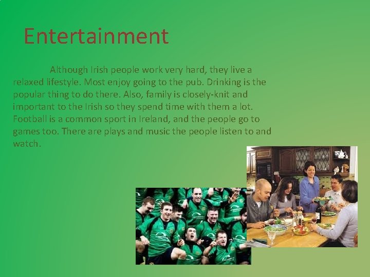 Entertainment Although Irish people work very hard, they live a relaxed lifestyle. Most enjoy