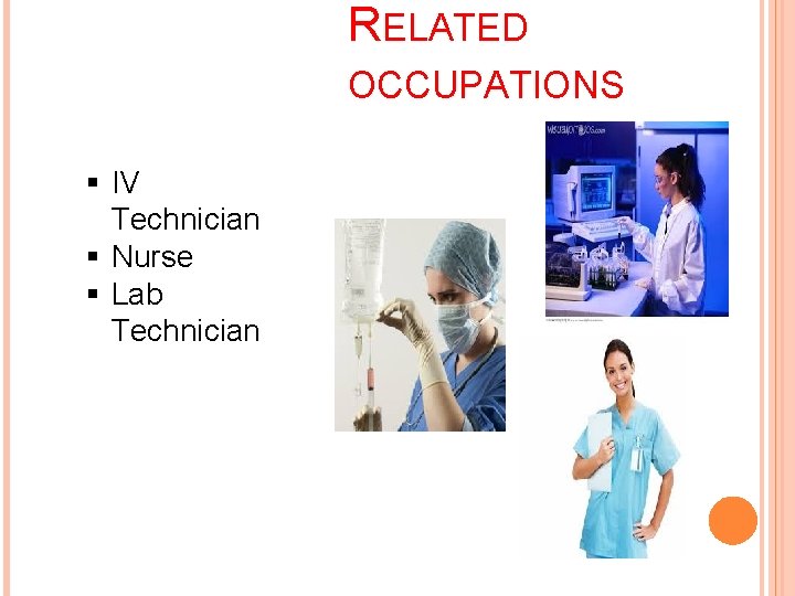 RELATED OCCUPATIONS § IV Technician § Nurse § Lab Technician 