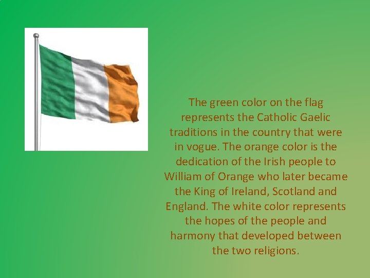 The green color on the flag represents the Catholic Gaelic traditions in the country