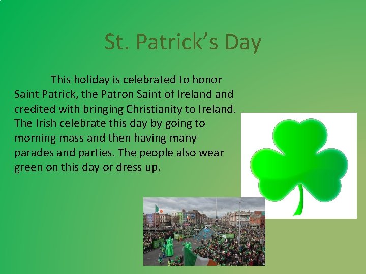 St. Patrick’s Day This holiday is celebrated to honor Saint Patrick, the Patron Saint