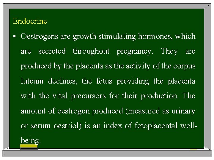 Endocrine § Oestrogens are growth stimulating hormones, which are secreted throughout pregnancy. They are