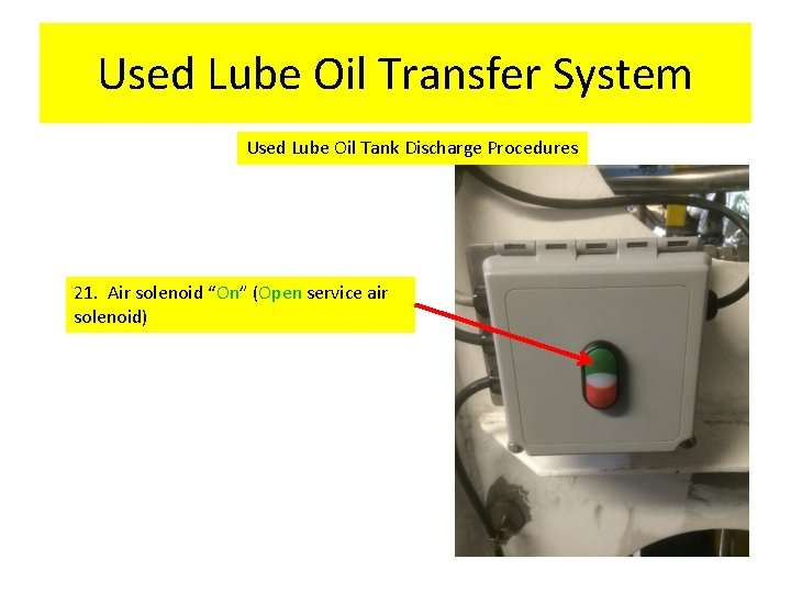 Used Lube Oil Transfer System Used Lube Oil Tank Discharge Procedures 21. Air solenoid