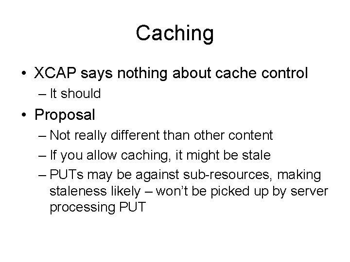 Caching • XCAP says nothing about cache control – It should • Proposal –