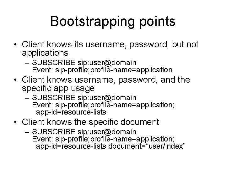 Bootstrapping points • Client knows its username, password, but not applications – SUBSCRIBE sip: