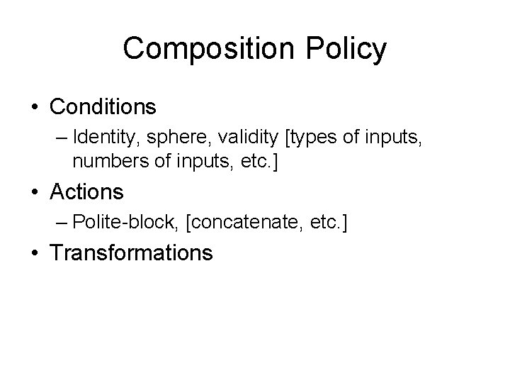 Composition Policy • Conditions – Identity, sphere, validity [types of inputs, numbers of inputs,