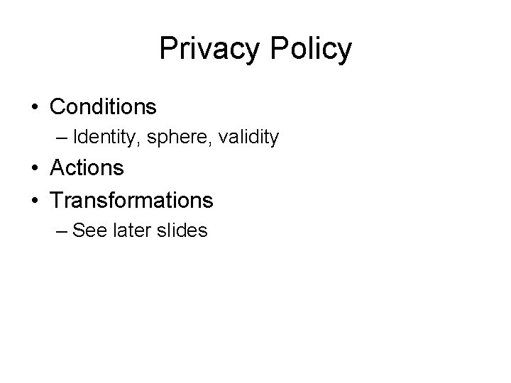 Privacy Policy • Conditions – Identity, sphere, validity • Actions • Transformations – See