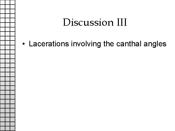 Discussion III • Lacerations involving the canthal angles 