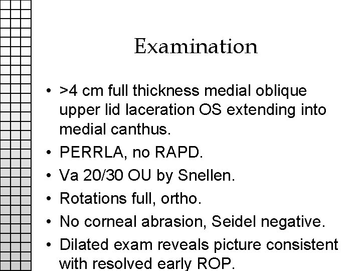 Examination • >4 cm full thickness medial oblique upper lid laceration OS extending into