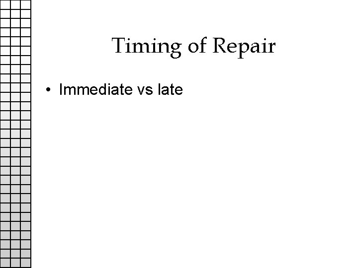 Timing of Repair • Immediate vs late 