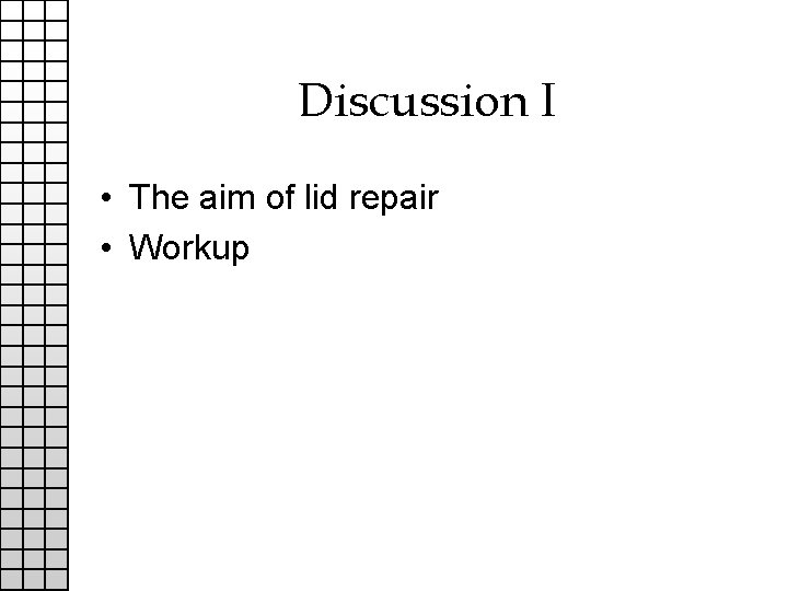 Discussion I • The aim of lid repair • Workup 