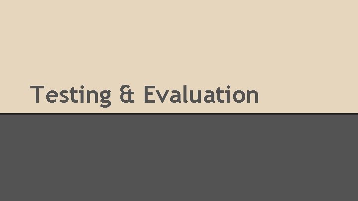 Testing & Evaluation 
