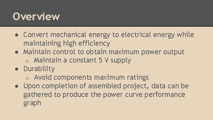 Overview ● Convert mechanical energy to electrical energy while maintaining high efficiency ● Maintain