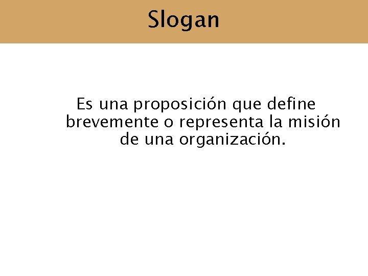 Slogan Es una proposición que define brevemente o representa la misión de una organización.