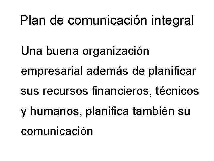 Plan de comunicación integral Una buena organización empresarial además de planificar sus recursos financieros,