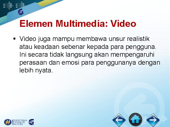 Elemen Multimedia: Video § Video juga mampu membawa unsur realistik atau keadaan sebenar kepada