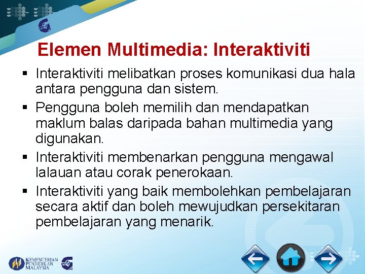 Elemen Multimedia: Interaktiviti § Interaktiviti melibatkan proses komunikasi dua hala antara pengguna dan sistem.