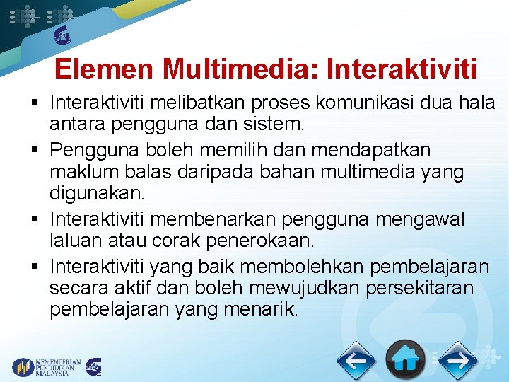 Elemen Multimedia: Interaktiviti § Interaktiviti melibatkan proses komunikasi dua hala antara pengguna dan sistem.