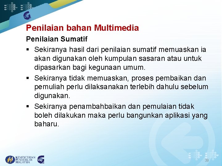 Penilaian bahan Multimedia Penilaian Sumatif § Sekiranya hasil dari penilaian sumatif memuaskan ia akan