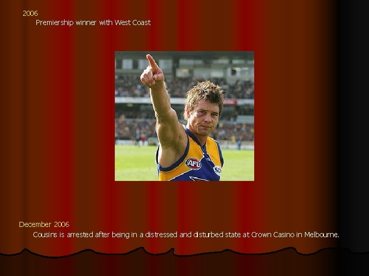 2006 Premiership winner with West Coast December 2006 Cousins is arrested after being in