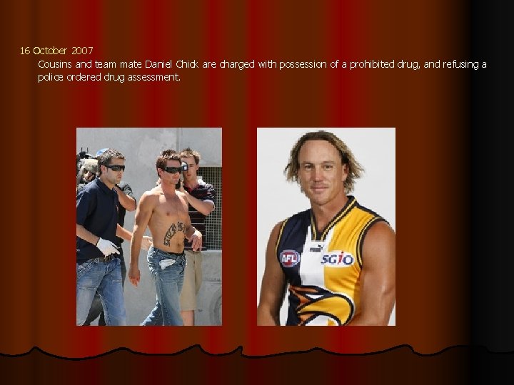 16 October 2007 Cousins and team mate Daniel Chick are charged with possession of