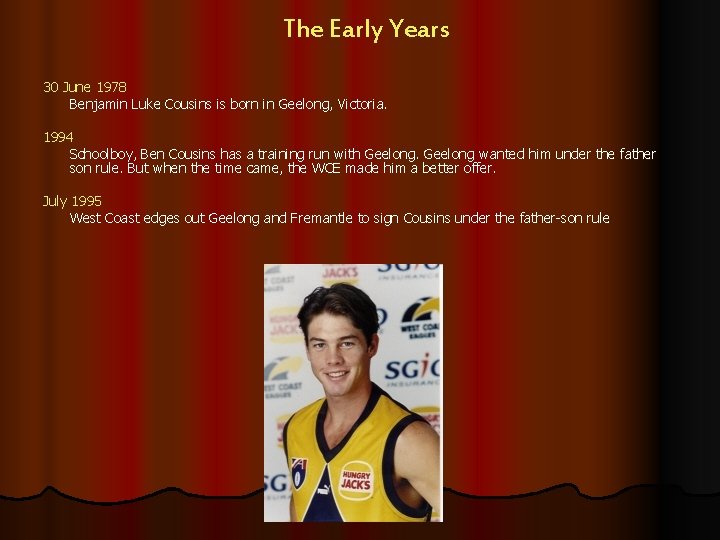 The Early Years 30 June 1978 Benjamin Luke Cousins is born in Geelong, Victoria.