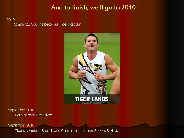 And to finish, we’ll go to 2010 At age 32, Cousins becomes Tigers captain.