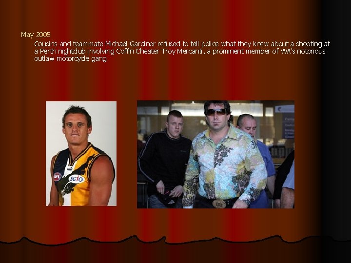 May 2005 Cousins and teammate Michael Gardiner refused to tell police what they knew