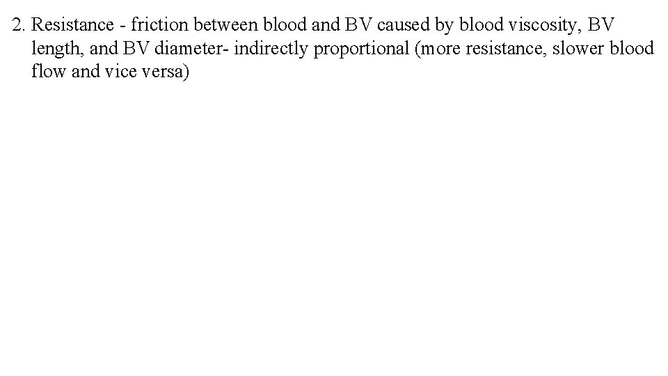 2. Resistance - friction between blood and BV caused by blood viscosity, BV length,