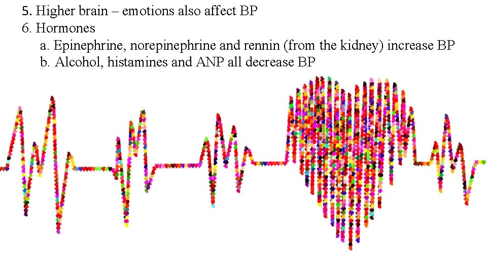5. Higher brain – emotions also affect BP 6. Hormones a. Epinephrine, norepinephrine and